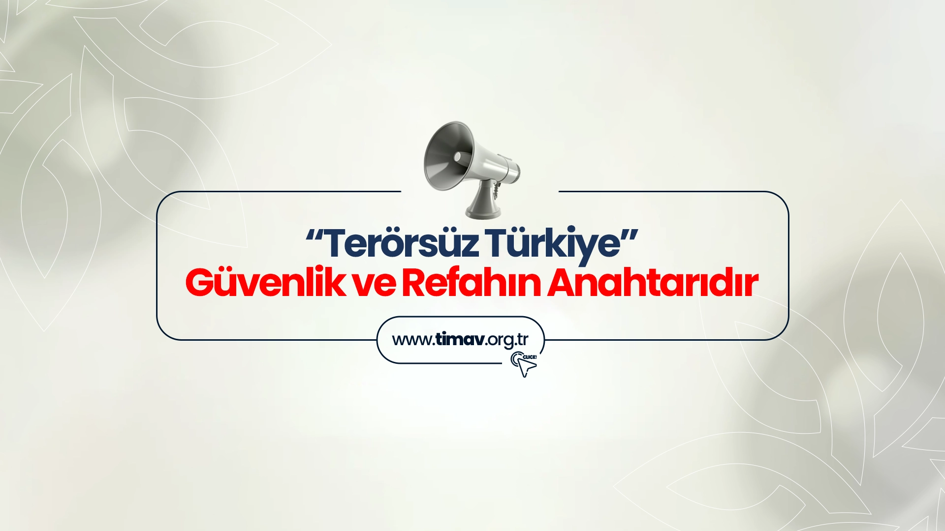 “TERÖRSÜZ TÜRKİYE” GÜVENLİK ve REFAHIN ANAHTARIDIR